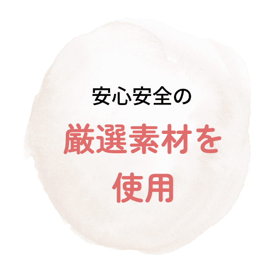 安心安全の厳選素材を使用